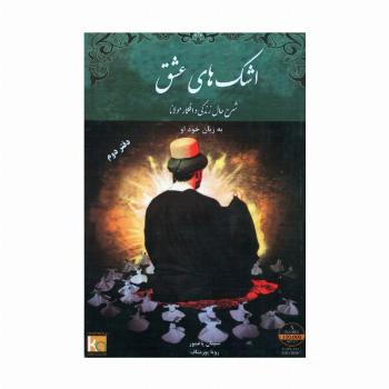 اشک های عشق (دفتر دوم)،(شرح حال زندگی و افکار مولانا به زبان خود او)
