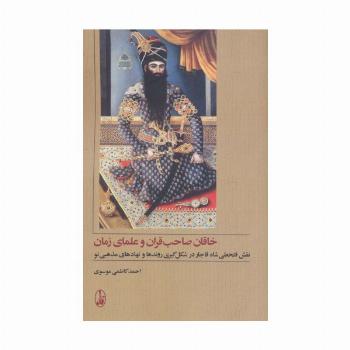 خاقان صاحب قران و علمای زمان (نقش فتحعلی شاه قاجار در شکل گیری روندها و نهادهای مذهبی نو)