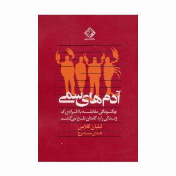 آدم های سمی (چگونگی مقابله با افرادی که زندگی را به کامتان تلخ می کنند)