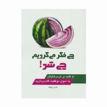 چی فکر می کردیم چی شد! (با غلبه بر ترس هایتان به سوی موفقیت گام بردارید)