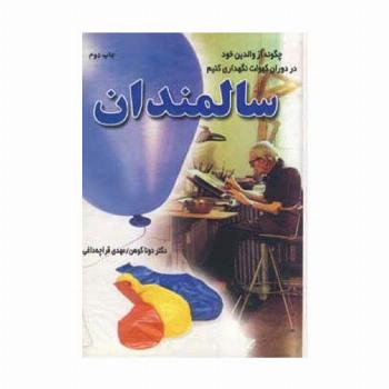 سالمندان (چگونه از والدین خود در دوران کهولت نگهداری کنیم)