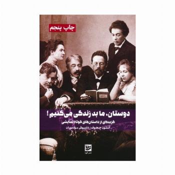 دوستان،ما بد زندگی می کنیم! (گزیده ای از داستان های کوتاه نمایشی)