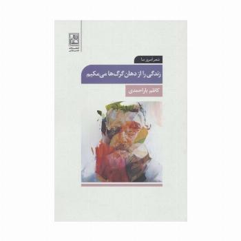 زندگی را از دهان گرگ ها می مکیم (شعر امروز ما)