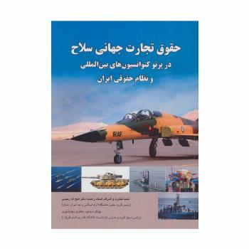 حقوق تجارت جهانی سلاح در پرتو کنوانسیون های بین المللی و نظام حقوقی ایران