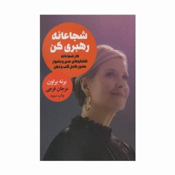 شجاعانه رهبری کن (کار شجاعانه گفتگوهای جدی و دشوار حضور کامل قلب و ذهن)